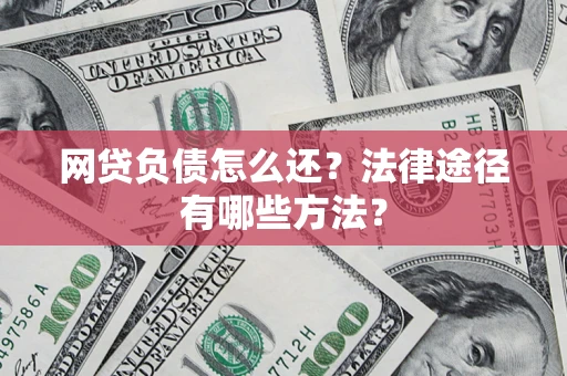 北京网贷负债怎么还？法律途径有哪些方法？
