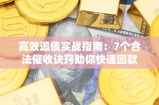 北京高效追债实战指南：7个合法催收诀窍助你快速回款