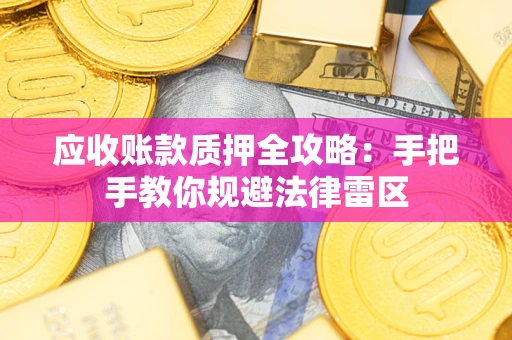 北京应收账款质押全攻略：手把手教你规避法律雷区