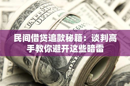 北京民间借贷追款秘籍：谈判高手教你避开这些暗雷