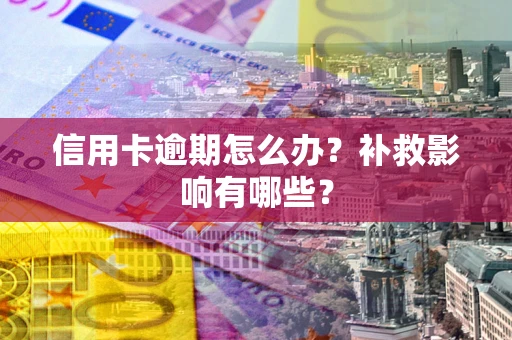 北京信用卡逾期怎么办？补救影响有哪些？