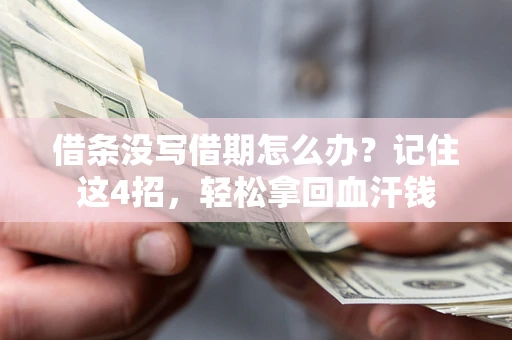 北京借条没写借期怎么办？记住这4招，轻松拿回血汗钱