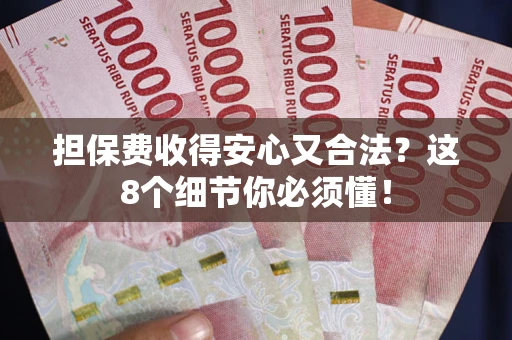 北京担保费收得安心又合法？这8个细节你必须懂！