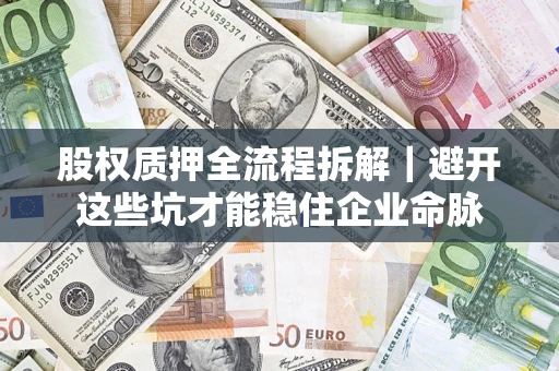 北京股权质押全流程拆解｜避开这些坑才能稳住企业命脉