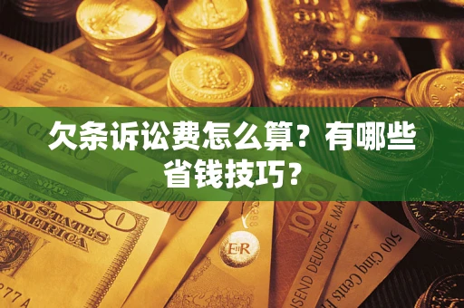 北京欠条诉讼费怎么算？有哪些省钱技巧？