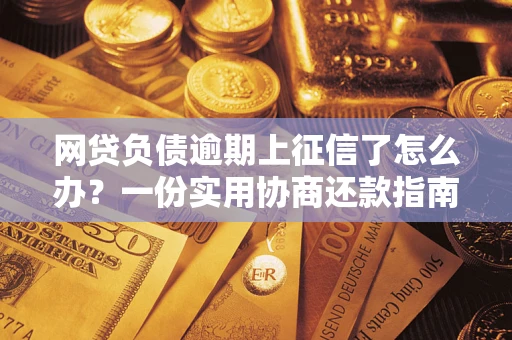 北京网贷负债逾期上征信了怎么办？一份实用协商还款指南请收好