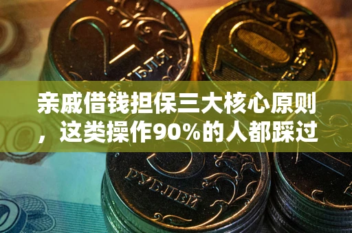 北京亲戚借钱担保三大核心原则，这类操作90%的人都踩过坑！附法院判决案例