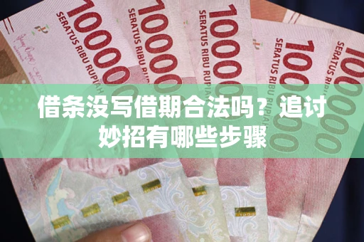 北京借条没写借期合法吗？追讨妙招有哪些步骤
