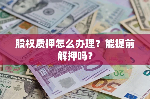 北京股权质押怎么办理？能提前解押吗？