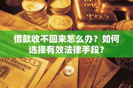 北京借款收不回来怎么办？如何选择有效法律手段？