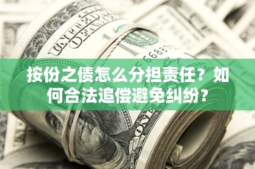 北京按份之债怎么分担责任？如何合法追偿避免纠纷？