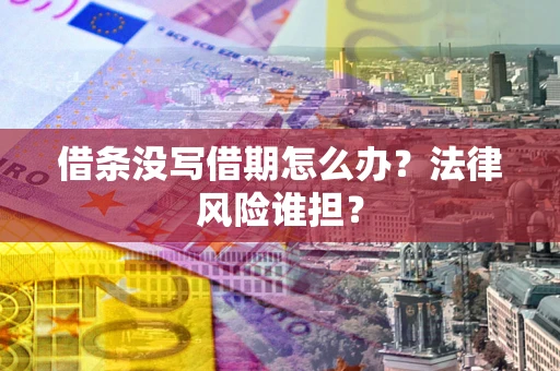 北京借条没写借期怎么办？法律风险谁担？